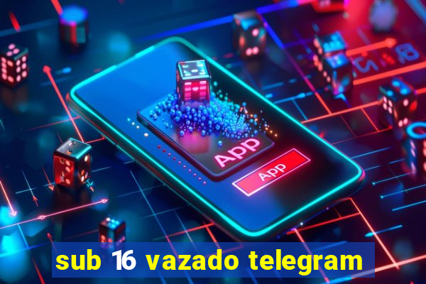 sub 16 vazado telegram